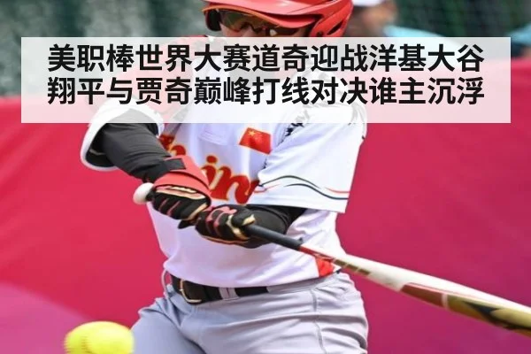 美职棒世界大赛道奇迎战洋基大谷翔平与贾奇巅峰打线对决谁主沉浮